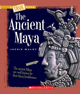 The Ancient Maya (a True Book: Ancient Civilizations) - Maloy, Jackie
