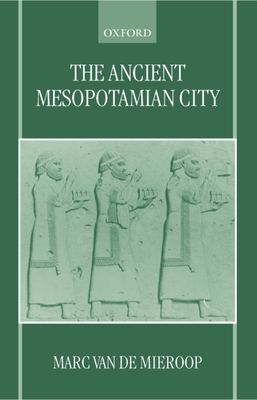 The Ancient Mesopotamian City - Van de Mieroop, Marc