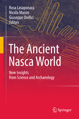 The Ancient Nasca World: New Insights from Science and Archaeology - Lasaponara, Rosa (Editor), and Masini, Nicola (Editor), and Orefici, Giuseppe (Editor)