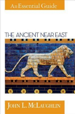 The Ancient Near East: An Essential Guide - McLaughlin, John L