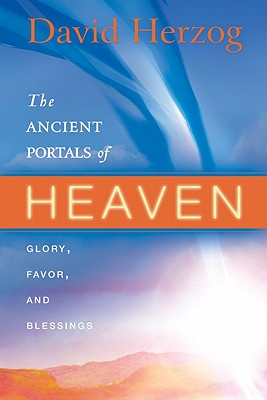 The Ancient Portals of Heaven: Glory, Favor, and Blessing - Herzog, David, and Roth, Sid (Foreword by)