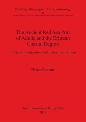 The Ancient Red Sea Port of Adulis and the Eritrean Coastal Region: Previous investigations and museum collections - Zazzaro, Chiara