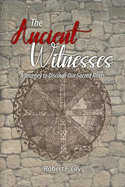 The Ancient Witnesses: A Journey to Discover Our Sacred Roots