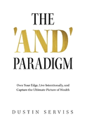 The 'and' Paradigm: Own Your Edge, Live Intentionally, and Capture the Ultimate Picture of Wealth