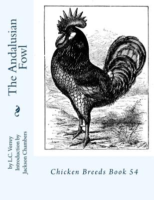 The Andalusian Fowl: Chicken Breeds Book 54 - Chambers, Jackson (Introduction by), and Verrey, L C