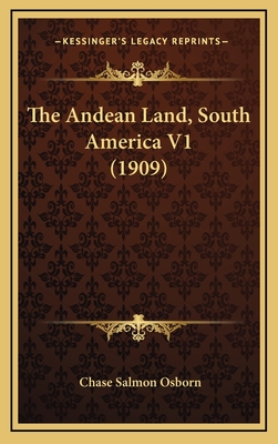 The Andean Land, South America V1 (1909) - Osborn, Chase Salmon