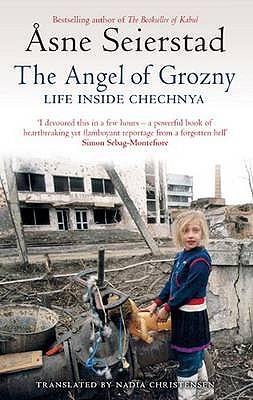 The Angel Of Grozny: Life Inside Chechnya - from the bestselling author of The Bookseller of Kabul - Seierstad, sne, and Christensen, Nadia, Dr. (Translated by)