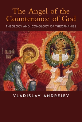 The Angel of the Countenance of God: Theology and Iconology of Theophanies - Andrejev, Vladislav, and Apatov, Alex (Translated by)