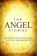 The Angel Stories: True Stories of Some of the Angels in Our Life, Home and Ministry
