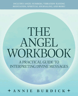 The Angel Workbook: A Practical Guide to Interpreting Divine Messages -- Includes Angel Numbers, Vibration-Raising Meditation, Spiritual Journaling, and More!