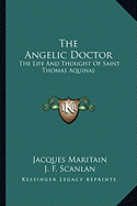 The Angelic Doctor: The Life And Thought Of Saint Thomas Aquinas