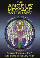 The Angels' Message to Humanity: Ascension to Divine Union-Powerful Enochian Magick