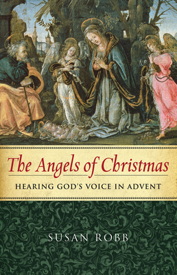 The Angels of Christmas: Hearing God's Voice in Advent - Robb, Susan