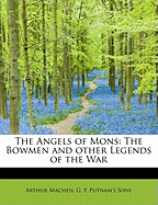 The Angels of Mons: The Bowmen and Other Legends of the War
