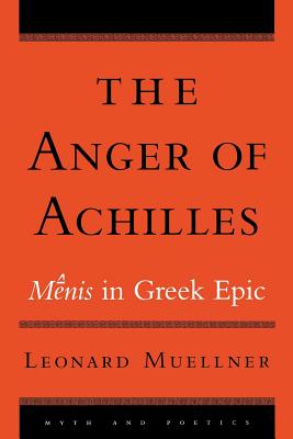 The Anger of Achilles: Menis in Greek Epic - Muellner, Leonard