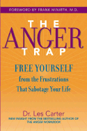 The Anger Trap: Free Yourself from the Frustrations That Sabotage Your Life - Carter, Les, Dr., Ph.D., and Minirth, Frank, Dr., MD (Foreword by)