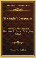The Angler's Companion: A Popular and Practical Handbook to the Art of Angling (1892)