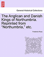 The Anglican and Danish Kings of Northumbria. Reprinted from Northumbria, Etc.