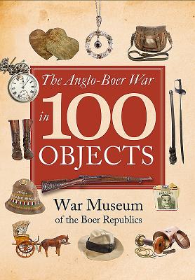 The Anglo-Boer War in 100 Objects - War Museum of the Boer Republics