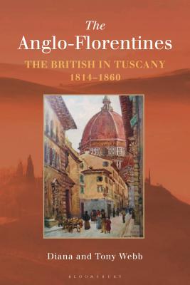 The Anglo-Florentines: The British in Tuscany, 1814-1860 - Webb, Diana, and Webb, Tony