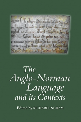 The Anglo-Norman Language and Its Contexts - Ingham, Richard (Contributions by), and Chapman, Adam (Contributions by), and Bell, Adrian R (Contributions by)