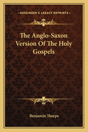 The Anglo-Saxon Version of the Holy Gospels