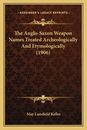 The Anglo-Saxon Weapon Names Treated Archeologically and Etymologically (1906)