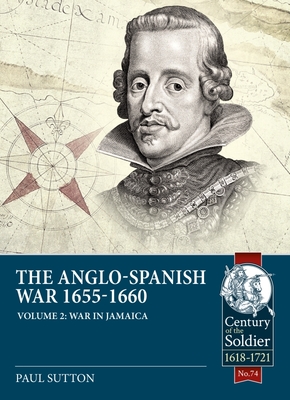 The Anglo-Spanish War 1655-1660: Volume 2 - War in Jamaica - Sutton, Paul