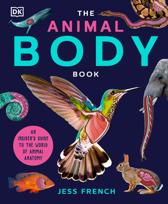 The Animal Body Book: An Insider's Guide to the World of Animal Anatomy - French, Jess