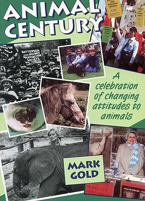 The Animal Century: A Celebration of Changing Attitudes to Animals - Gold, Mark