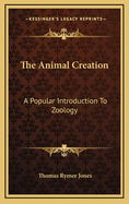The Animal Creation: A Popular Introduction to Zoology