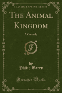 The Animal Kingdom: A Comedy (Classic Reprint)