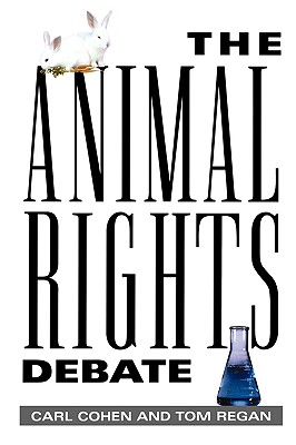 The Animal Rights Debate - Cohen, Carl, Professor, and Regan, Tom