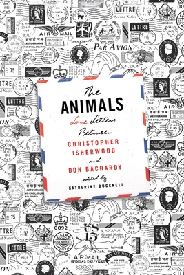 The Animals: Love Letters Between Christopher Isherwood and Don Bachardy - Isherwood, Christopher, and Bachardy, Don