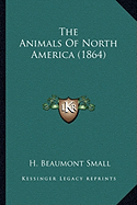 The Animals Of North America (1864) - Small, H Beaumont