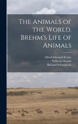 The Animals of the World. Brehm's Life of Animals - Pechul-Loesche, Eduard, and Brehm, Alfred Edmund, and Haacke, Wilhelm