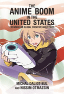 The Anime Boom in the United States: Lessons for Global Creative Industries