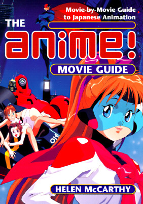 The Anime Movie Guide: Movie-By-Movie Guide to Japanese Animation Since 1983 - McCarthy, Helen