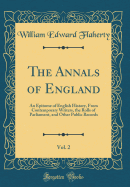 The Annals of England, Vol. 2: An Epitome of English History, from Contemporary Writers, the Rolls of Parliament, and Other Public Records (Classic Reprint)