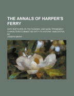 The Annals of Harper's Ferry: With Sketches of Its Founder, and Many Prominent Characters Connected With Its History, Anecdotes, &C