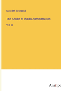 The Annals of Indian Administration: Vol. III