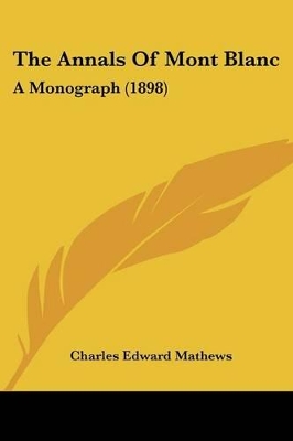 The Annals Of Mont Blanc: A Monograph (1898) - Mathews, Charles Edward