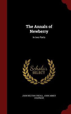 The Annals of Newberry: In two Parts - O'Neall, John Belton, and Chapman, John Abney