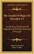 The Annals of Roger de Hoveden V2: Comprising the History of England and of Other Countries of Europe