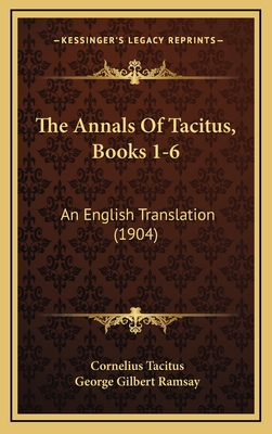 The Annals Of Tacitus, Books 1-6: An English Translation (1904) - Tacitus, Cornelius, and Ramsay, George Gilbert (Translated by)