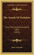 The Annals of Yorkshire: From the Earliest Period to 1852 (1852)