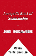 The Annapolis Book of Seamanship: Completely Revised, Expanded and Updated - Rousmaniere, John