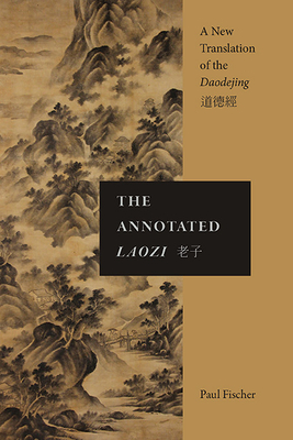 The Annotated Laozi: A New Translation of the Daodejing - Fischer, Paul