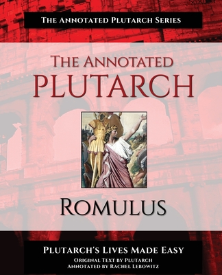 The Annotated Plutarch - Romulus - Lebowitz, Rachel, and Plutarch, and Long, George (Translated by)