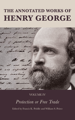The Annotated Works of Henry George: Protection or Free Trade - Peddle, Francis K. (Editor), and Peirce, William S. (Editor), and Lough, Alexandra W.